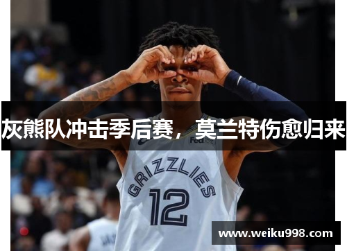 灰熊队冲击季后赛，莫兰特伤愈归来
