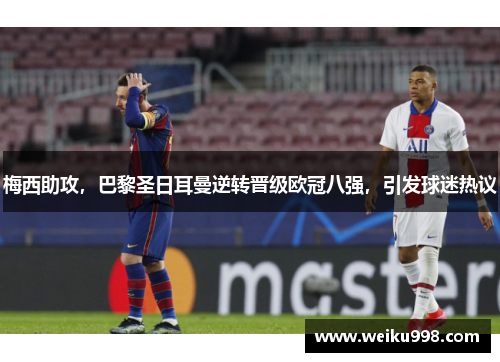 梅西助攻，巴黎圣日耳曼逆转晋级欧冠八强，引发球迷热议