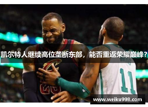 凯尔特人继续高位垄断东部，能否重返荣耀巅峰？