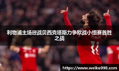 利物浦主场迎战贝西克塔斯力争欧战小组赛首胜之战