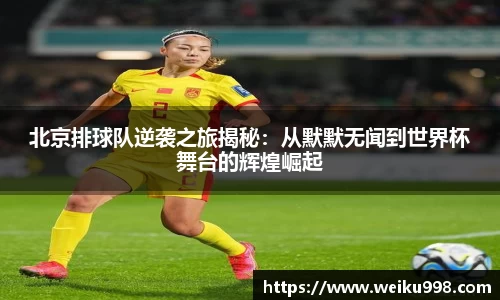北京排球队逆袭之旅揭秘：从默默无闻到世界杯舞台的辉煌崛起